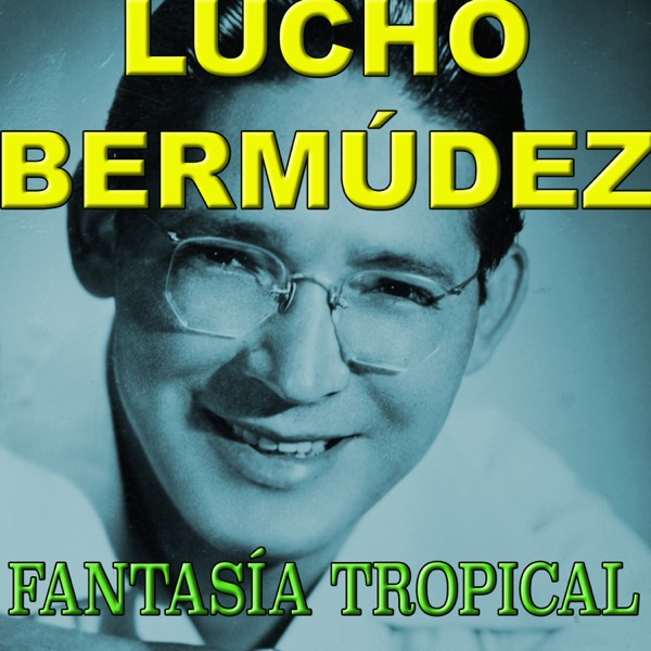 Fantasía Tropical : Lucho Bermúdez